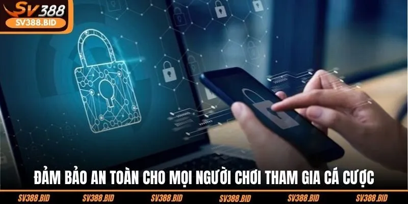 dam-bao-an-toan-cho-moi-nguoi-choi-tham-gia-ca-cuoc