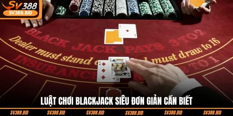 luat-choi-blackjack-sieu-don-gian-can-biet